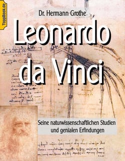 Leonardo da Vinci - Seine naturwissenschaftlichen Studien und genialen Erfindungen