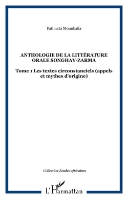 Anthologie de la littérature orale songhay-zarma - Tome 1 Les textes circonstanciels (appels et mythes d'origine)