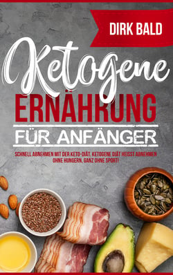 Ketogene Ernährung für Anfänger - Schnell abnehmen mit der Keto-Diät. Ketogene Diät heißt Abnehmen ohne Hungern, ganz ohne Sport!