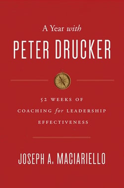 A Year with Peter Drucker - 52 Weeks of Coaching for Leadership Effectiveness