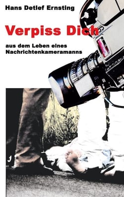 Verpiss Dich - aus dem Leben eines Nachrichtenkameramanns