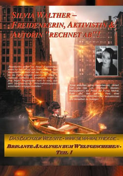 Silvia Walther - Freidenkerin, Aktivistin &amp; Autorin "rechnet ab"! - Das Buch zur Website - www.Silvia-Walther.de ... Brisante Analysen zum Weltgeschehen I