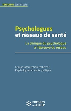 Psychologues et réseaux de santé - La clinique du psychologue à l'épreuve du réseau