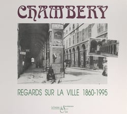 Chambéry - Regards sur la ville, 1860-1995