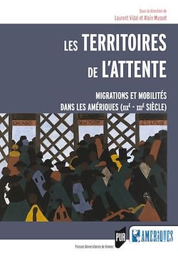 Les territoires de l'attente - Migrations et mobilités dans les Amériques (XIXe-XXIe siècle)