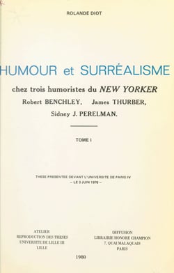 Humour et surréalisme chez trois humoristes du "New-Yorker" : Robert Benchley, James Thurber, Sidney J. Perelman (1) - Thèse présentée devant l'Université de Paris IV, le 3 juin 1976
