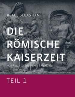 Die Römische Kaiserzeit - Teil 1 - von Augustus bis Severus Alexander