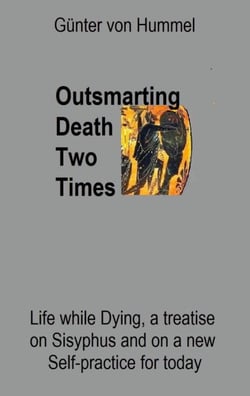 Outsmarting Death Two Times - Life while Dying, a Treatise on Sisyhpus and on a New Self-Practice