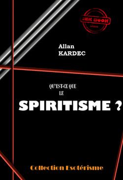 Qu'est-ce que le spiritisme ? Introduction à la connaissance du monde invisible. Ou des Esprits. [édition intégrale revue et mise à jour] - Introduction à la connaissance du monde invisible. Ou des Esprits.