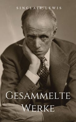 Gesammelte Werke - Vollständige Ausgaben: Die Benzinstation, Die Hauptstraße, Elmer Gantry u.v.m.