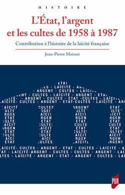 L’État, l’argent et les cultes de 1958 à 1987 - Contribution à l’histoire de la laïcité française