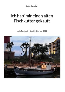 Ich hab mir einen alten Fischkutter gekauft - Mein Tagebuch - Band II - Das war 2022