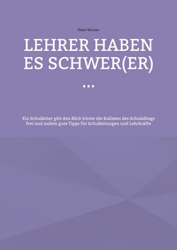 Lehrer haben es schwer(er) ... - Ein Schulleiter gibt den Blick hinter die Kulissen des Schulalltags frei und zudem gute Tipps für Schulleitungen und Lehrkräfte