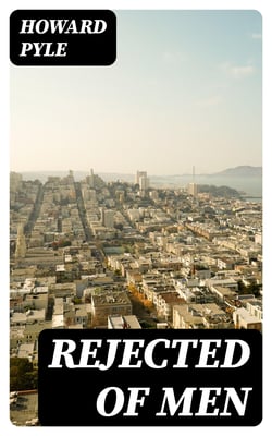 Rejected of Men - A Story of To-day