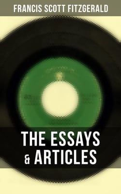 The Essays &amp; Articles of F. Scott Fitzgerald