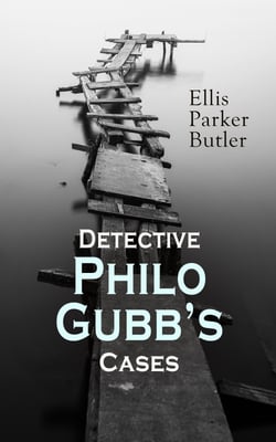 Detective Philo Gubb's Cases - The Hard-Boiled Egg, The Pet, The Eagle's Claws, The Oubliette, The Un-Burglars, The Dragon's Eye, The Progressive Murder…