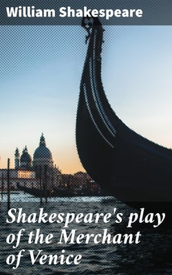 Shakespeare's play of the Merchant of Venice - Arranged for Representation at the Princess's Theatre, with Historical and Explanatory Notes by Charles Kean, F.S.A