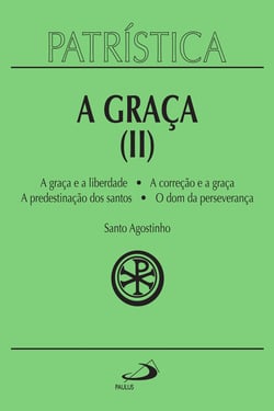 Patrística - A Graça (II) - Vol. 13 - A graça e a liberdade | A correção fraterna | A predestinação dos santos | O dom da esperança