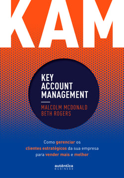 KAM - Key Account Management - Como gerenciar os clientes estratégicos da sua empresa para vender mais e melhor
