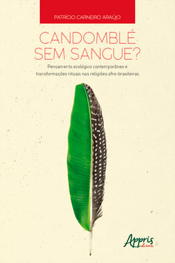 Candomblé sem Sangue? - Pensamento Ecológico Contemporâneo e Transformações Rituais nas Religiões Afro-Brasileiras