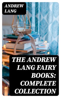 The Andrew Lang Fairy Books: Complete Collection