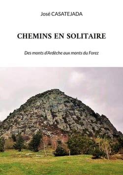 Chemins en solitaire - Des monts d'Ardèche aux monts du Forez