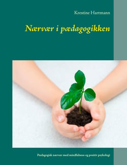 Nærvær i pædagogikken - Pædagogisk nærvær med mindfulness og positiv psykologi