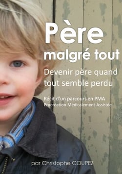 Père malgré tout - Récit d'un parcours en PMA, Procréation Médicalement Assistée