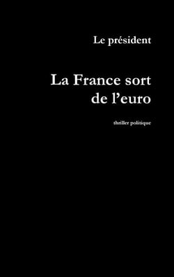 La France sort de l'euro - Thriller politique