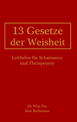 13 Gesetze der Weisheit - Leitfaden für Schamanen und Therapeuten