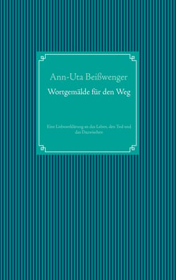 Wortgemälde für den Weg - Eine Liebeserklärung an das Leben, den Tod und das Dazwischen