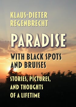 Paradise with Black Spots and Bruises - Stories, Pictures, and Thoughts of a Lifetime