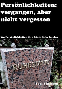 Persönlichkeiten: vergangen, aber nicht vergessen - Wo Persönlichkeiten ihre letzte Ruhe fanden