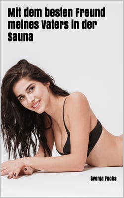 Mit dem besten Freund meines Vaters in der Sauna - Erotik Roman