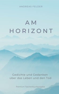 Am Horizont - Gedichte und Gedanken über das Leben und den Tod