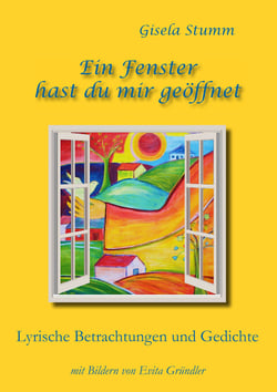 Ein Fenster hast du mir geöffnet - Lyrische Betrachtungen und Gedichte mit Bildern von Evita Gründler