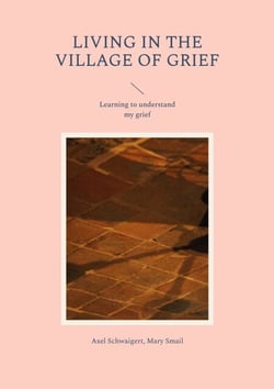 Living in the Village of Grief - Learning to understand my grief