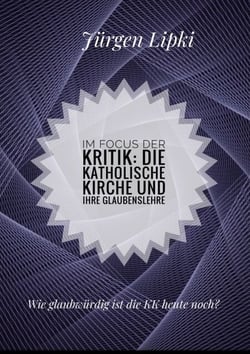 Im Focus der Kritik: Die Katholische Kirche und ihre Glaubenslehre - Wie glaubwürdig ist die KK heute noch?