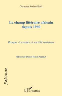 Le champ littéraire africain depuis 1960 - Romans, écrivains et sociétés ivoiriens