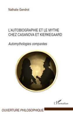L'autobiographie et le mythe chez Casanova et Kierkegaard - Automythologies comparées