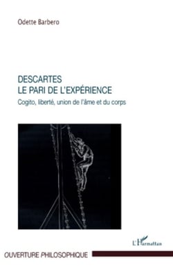 Descartes. Le pari de l'expérience - Cogito, liberté, union de l'âme et du corps