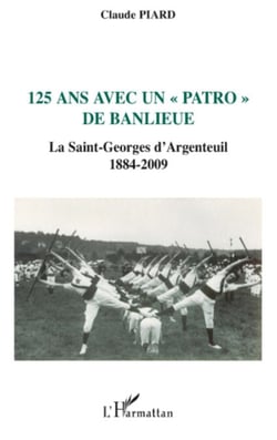 125 ans avec un "patro" de banlieue - La Saint-Georges d'Argenteuil - 1884-2009