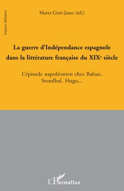 La guerre d'Indépendance espagnole dans la littérature française au XIX° siècle - L'épisode napoléonien chez Balzac, Stendhal, Hugo...