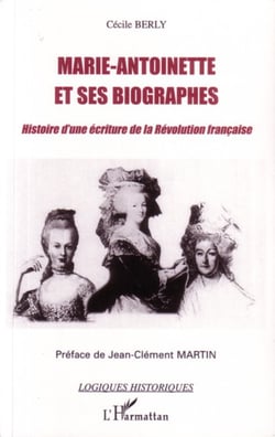 Marie-Antoinette et ses biographes - Histoire d'une écriture de la Révolution française
