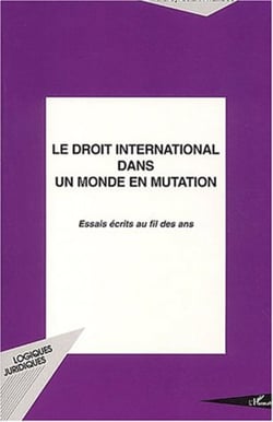 LE DROIT INTERNATIONAL DANS UN MONDE EN MUTATION - Essais écrits au fil des ans