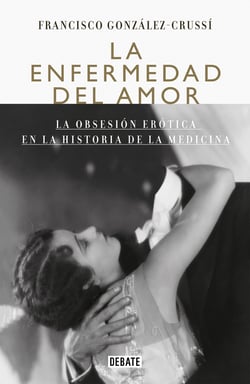 La enfermedad del amor - La obsesión erótica en la historia de la medicina