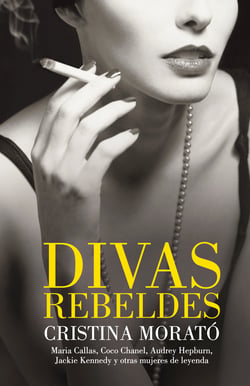 Divas rebeldes - María Callas, Coco Chanel, Audrey Hepburn, Jackie Kennedy y otras mujeres