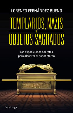 Templarios, nazis y objetos sagrados - Las expediciones secretras para alcanzar el poder eterno