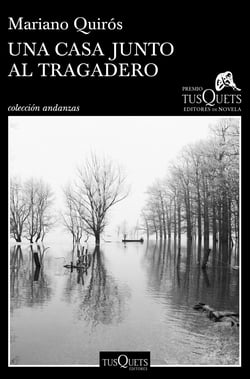 Una casa junto al Tragadero - XIII Premio Tusquets Editores de Novela 2017