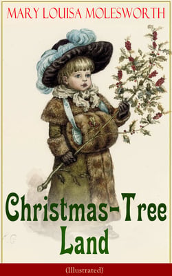 Christmas-Tree Land (Illustrated) - The Adventures in a Fairy Tale Land (Children's Classic)